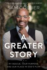 A Greater Story – My Rescue, Your Purpose, and Our Place in God`s Plan af Sam Collier