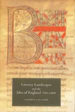 Literary Landscapes and the Idea of England, 700-1400 af Professor Catherine A M Clarke