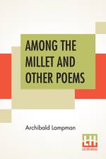 Among The Millet And Other Poems af Archibald Lampman