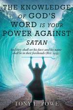 The Knowledge of God's Word Is Your Power Against Satan af Tony L Powe
