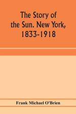 story of the Sun. New York, 1833-1918 af Frank Michael O'Brien