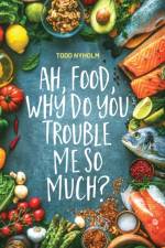 Ah, food, why do you trouble me so much? af Todd Nyholm