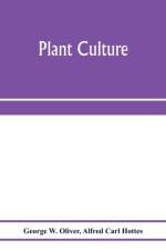 Plant culture; a working handbook of every day practice for all who grow flowering and ornamental plants in the garden and greenhouse af Alfred Carl Hottes