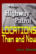 Highway Patrol Locations Then and Now af Jerry L Schneider