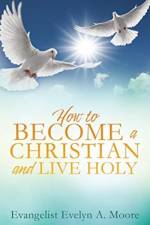 How to Become a Christian and Live Holy af Evangelist Evelyn a Moore