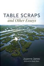 Table Scraps and Other Essays af Juyanne James