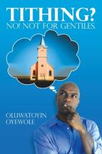 Tithing? No! Not for Gentiles. af Oluwatoyin Oyewole