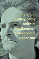 Destiny of the Artificial Intelligence - Philosophical aphorisms af Sorin Cerin