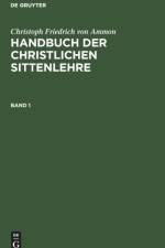 Christoph Friedrich Von Ammon: Handbuch Der Christlichen Sittenlehre. Band 1 af Christoph Friedrich Von Ammon