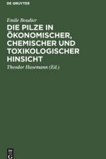 Die Pilze in OEkonomischer, Chemischer Und Toxikologischer Hinsicht af Emile Boudier