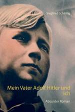Mein Vater Adolf Hitler und ich af Siegfried Schilling
