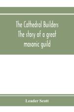 cathedral builders; the story of a great masonic guild af Leader Scott