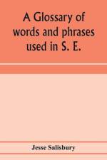 glossary of words and phrases used in S. E. Worcestershire, together with some of the sayings, customs, superstitions, charms, &c. common in that district af Jesse Salisbury