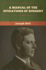 Manual of the Operations of Surgery af Joseph Bell