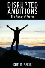 Disrupted Ambitions af Kent D Walsh