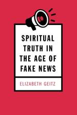 Spiritual Truth in the Age of Fake News af Elizabeth Geitz