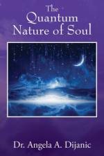 Quantum Nature of Soul af Dr Angela a Dijanic