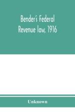 Bender's federal revenue law, 1916; the Revenue act of September 8, 1916, with notes and commentaries; also, federal taxation in general af Unknown