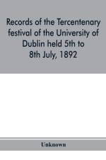 Records of the tercentenary festival of the University of Dublin held 5th to 8th July, 1892 af Unknown