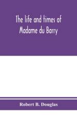 life and times of Madame du Barry af Robert B Douglas