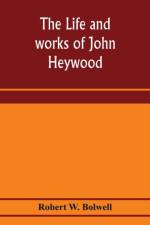 life and works of John Heywood af Robert W Bolwell