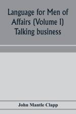 Language for Men of Affairs (Volume I); Talking business af John Mantle Clapp