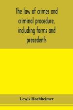 law of crimes and criminal procedure, including forms and precedents af Lewis Hochheimer
