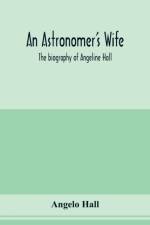 astronomer's wife; the biography of Angeline Hall af Angelo Hall