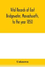 Vital records of East Bridgewater, Massachusetts, to the year 1850 af Unknown
