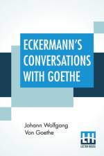 Eckermann's Conversations With Goethe af Johann Wolfgang von Goethe