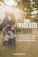 Involved Man: A call for men to step up and fight for the things that matter most af Michael Ashford