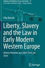 Liberty, Slavery and the Law in Early Modern Western Europe af Filip Batsele