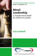 Moral Leadership: A Transformative Model for Tomorrow's Leaders af Cam Caldwell