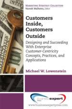 Customers Inside, Customers Outside: Designing and Succeeding With Enterprise Customer-Centricity Concepts, Practices, and Applications af Michael Lowenstein
