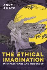 The Ethical Imagination in Shakespeare and Heidegger af Andy (University of Texas at Dallas Amato