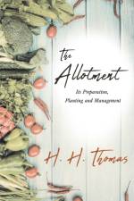 The Allotment; Its Preparation, Planting and Management af H H Thomas