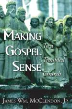 Making Gospel Sense To A Troubled Church af James Wm McClendon
