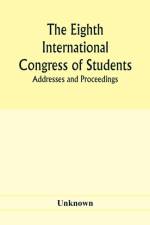 Eighth International Congress of Students; Addresses and proceedings af Unknown