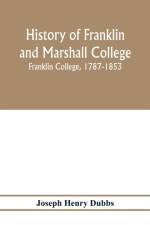 History of Franklin and Marshall College; Franklin College, 1787-1853; Marshall College, 1836-1853; Franklin and Marshall College, 1853-1903 af Joseph Henry Dubbs
