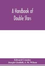 handbook of double stars, with a catalogue of twelve hundred double stars and extensive lists of measures. With additional notes bringing the measures up to 1879 af Edward Crossley