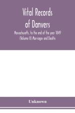 Vital records of Danvers, Massachusetts, to the end of the year 1849 (Volume II) Marriages and Deaths af Unknown