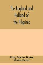 England and Holland of the Pilgrims af Henry Martyn Dexter