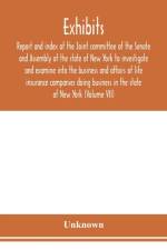 Exhibits, report and index of the Joint committee of the Senate and Assembly of the state of New York to investigate and examine into the business and affairs of life insurance companies doing business in the state of New York (Volume VII) af Unknown