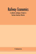Railway economics; a collective catalogue of books in fourteen American libraries af Unknown