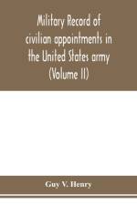 Military record of civilian appointments in the United States army (Volume II) af Guy V Henry