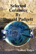 Selected Ceramics By Donald Padgett af Anthony Padgett