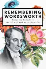 Remembering Wordsworth - Essays and Extracts on the Life and Work of the Great Poet af Various