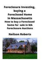 Foreclosure Investing, buying a Foreclosed Home in Massachusetts af Neilson Roberts