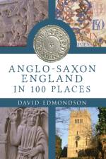 Anglo-Saxon England In 100 Places af David Edmondson