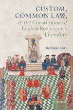 Custom, Common Law, and the Constitution of English Renaissance Literature af Stephanie ( Elsky